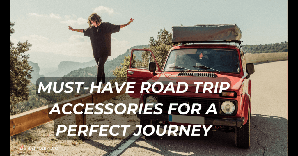 Must-Have Road Trip Accessories for a Perfect Journey