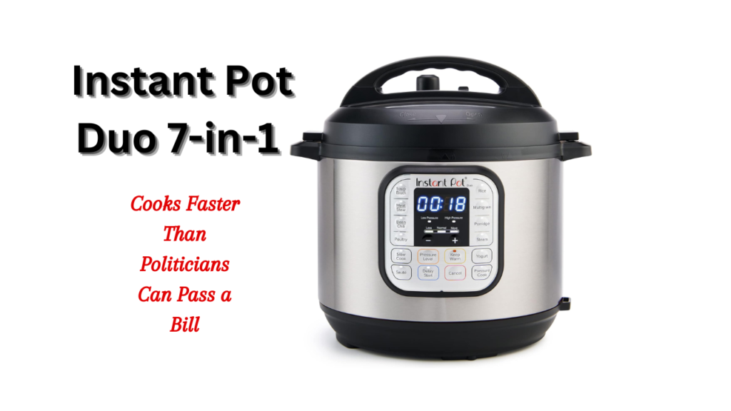 Instant Pot Duo 7-in-1-Cooks Faster Than Politicians Can Pass a Bill