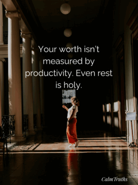 Your worth isn’t measured by productivity. Even rest is holy.
